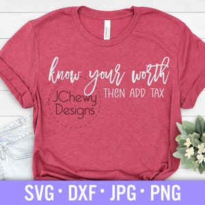 Know Your Worth Then Add Tax SVG - Inspirational svg - Motivational svg - Boss Lady svg - Svg, Dxf, Png, Jpg