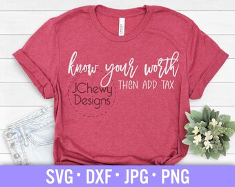 Know Your Worth Then Add Tax SVG - Inspirational svg - Motivational svg - Boss Lady svg - Svg, Dxf, Png, Jpg