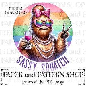 May include: A digital download design featuring a cartoon Sasquatch with a pink bow, rainbow sunglasses, and a pearl necklace, holding a glass of wine. The text "Sassy Squatch" is displayed below the image, with "Paper and Pattern Shop" and "Commercial Use PNG Design" at the bottom.