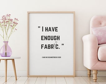 Sewing printable 'I have enough fabric - said no seamstress ever' | Instant download seamstress gift | She shed decor | Craft room wall art