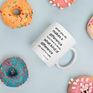 May include: White ceramic mug with black text that reads "What you do makes a difference & you have to decide what kind of difference you want to make. Jane Goodall"