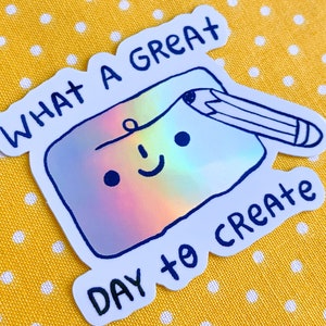What a Great Day to Create Holographic Sticker - Pencil and Paper - Creativity, Art, Creating, Artist - Cute Kawaii Laptop Water Bottle