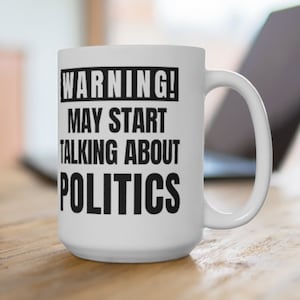 Political Mug, Politics Mug, Politics Gifts, Gifts for Politician, Politics Coffee Mug, Political Mugs, Funny Politics Mugs, 15 oz mug