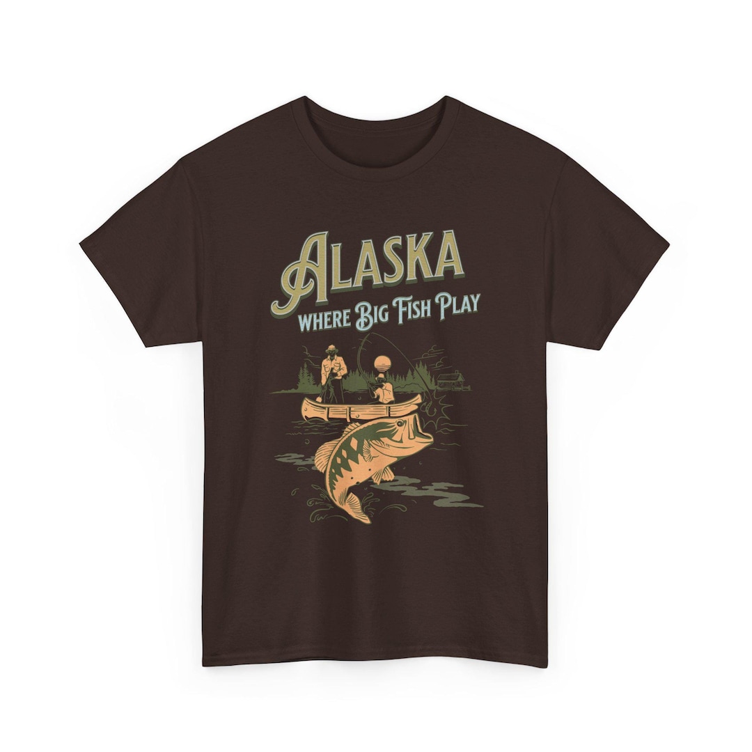 Alaska Fishing Shirt Alaska Where Big Fish Play, Motivation Fishing