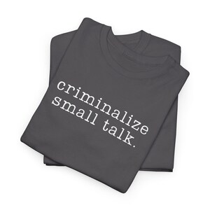 Sarcastic Shirt, Funny Saying Shirt, Sarcasm Tee, Criminalize Small Talk Shirt, Gift for Friend Shirt, Party Shirt, Hilarious T-Shirt, image 18