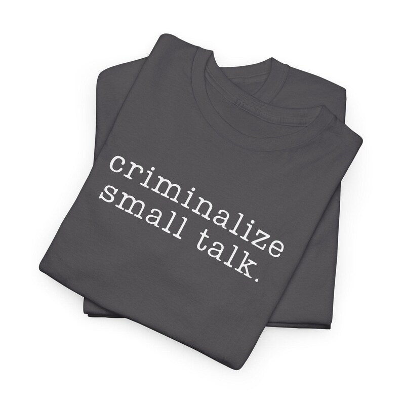 Sarcastic Shirt, Funny Saying Shirt, Sarcasm Tee, Criminalize Small Talk Shirt, Gift for Friend Shirt, Party Shirt, Hilarious T-Shirt, image 18