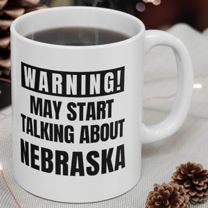 Nebraska Gifts, Nebraska Mug, Nebraska Gift, Funny Nebraska Mugs, Warning! May Start Talking About Nebraska