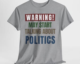 Funny Politics Shirt: Warning May Start Talking, Political Gag Gift