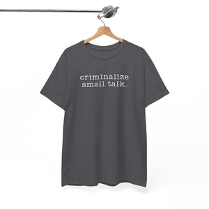 Sarcastic Shirt, Funny Saying Shirt, Sarcasm Tee, Criminalize Small Talk Shirt, Gift for Friend Shirt, Party Shirt, Hilarious T-Shirt, image 6