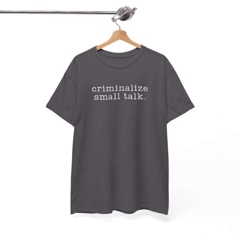Sarcastic Shirt, Funny Saying Shirt, Sarcasm Tee, Criminalize Small Talk Shirt, Gift for Friend Shirt, Party Shirt, Hilarious T-Shirt, image 6