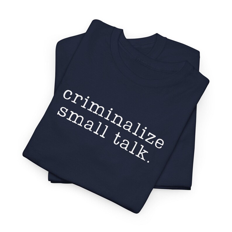 Sarcastic Shirt, Funny Saying Shirt, Sarcasm Tee, Criminalize Small Talk Shirt, Gift for Friend Shirt, Party Shirt, Hilarious T-Shirt, image 19