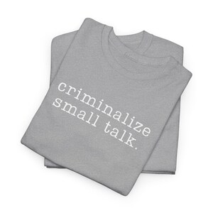 Sarcastic Shirt, Funny Saying Shirt, Sarcasm Tee, Criminalize Small Talk Shirt, Gift for Friend Shirt, Party Shirt, Hilarious T-Shirt, image 16