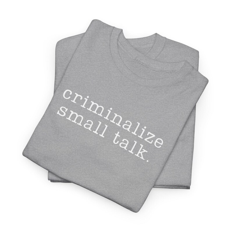 Sarcastic Shirt, Funny Saying Shirt, Sarcasm Tee, Criminalize Small Talk Shirt, Gift for Friend Shirt, Party Shirt, Hilarious T-Shirt, image 16