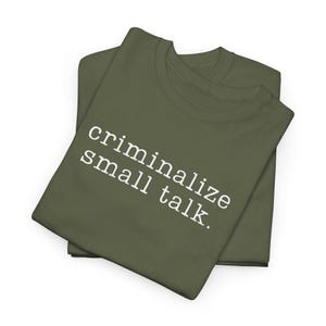 Sarcastic Shirt, Funny Saying Shirt, Sarcasm Tee, Criminalize Small Talk Shirt, Gift for Friend Shirt, Party Shirt, Hilarious T-Shirt, image 17