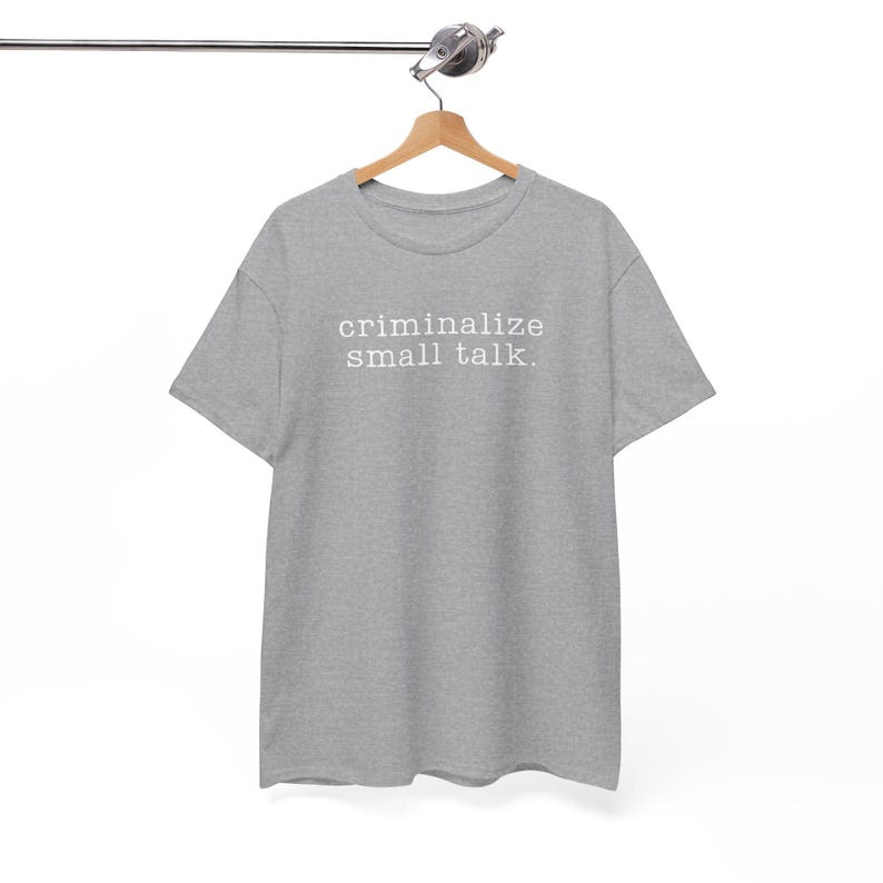Sarcastic Shirt, Funny Saying Shirt, Sarcasm Tee, Criminalize Small Talk Shirt, Gift for Friend Shirt, Party Shirt, Hilarious T-Shirt, image 4