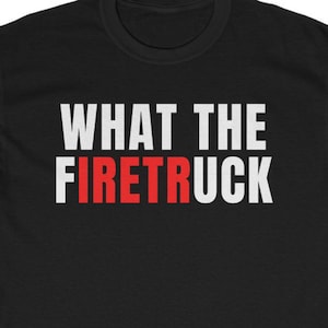 Funny Firefighter Shirt, Firefighter Gift, Gift for Firefighter, Fireman Shirt, Fireman Gift, What The Firetruck, Firefighter Dad,