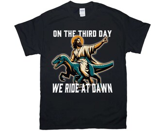 We Ride At Dawn On The Third Day Jesus Said T-Shirt (Adult Unisex)
