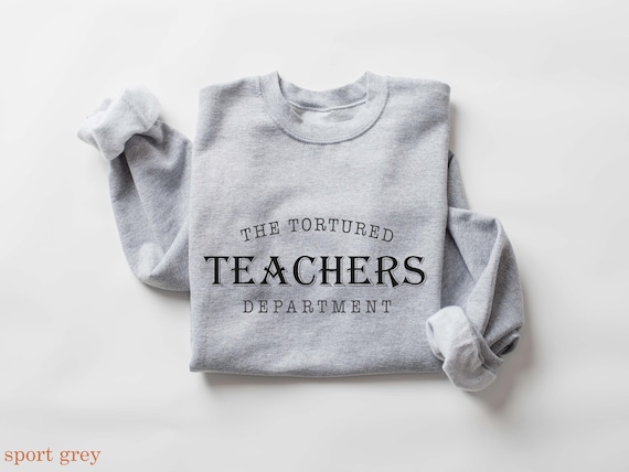 The Tortured Teachers Department Shirt, Teacher Sweatshirt