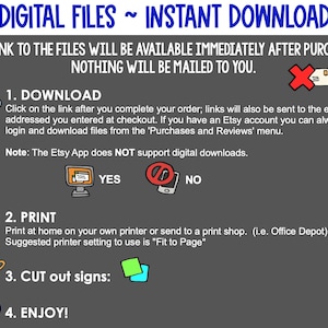 May include: A digital download instruction guide with a gray background and white text. The guide explains how to download digital files after purchase. It also includes instructions on how to print and cut out the files. The text includes the words "Digital Files", "Instant Download", "Download", "Print", "Cut out signs", and "Enjoy!"