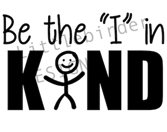 May include: Black and white graphic with the phrase "Be the 'I' in KIND." The word KIND is in large, bold letters, with a stick figure replacing the letter "I". The stick figure has a smiling face and outstretched arms.