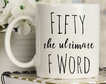 Fifty The Ultimate F Word Funny Birthday Mug. Funny 50th Birthday Gift Idea. Turning Fifty Birthday Mug. Gift For 50th Birthday.