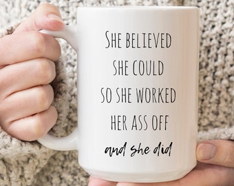 She Believed She Could So She Worked Her Ass Off. Feminist Gift. Boss Babe Mug. Gift For Boss Lady. Funny Graduation Mug. Inspirational Gift