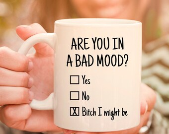 Funny Coffee Mug - Are You In A Bad Mood? - Bitch I Might Be, Funny Coffee Cup, Sarcastic Coffee Mug, Funny Sarcastic Tea Cup, Bad Mood Mug