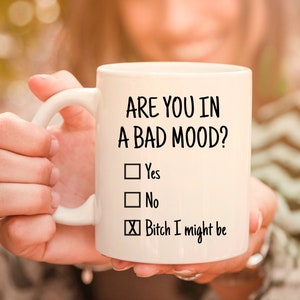 Funny Coffee Mug - Are You In A Bad Mood? - Bitch I Might Be, Funny Coffee Cup, Sarcastic Coffee Mug, Funny Sarcastic Tea Cup, Bad Mood Mug