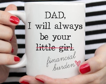 Dad, I Am Your Little Girl - Financial Burden Mug, Funny Gift For Dads, Fathers Day Gift, Sarcastic Dad Gift, Funny Dad Gift From Daughter
