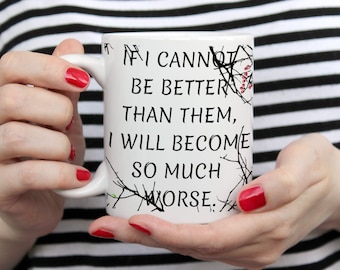 May include: White ceramic mug with black text that reads "If I cannot be better than them, I will become so much worse." The text is surrounded by a black and white graphic of branches.