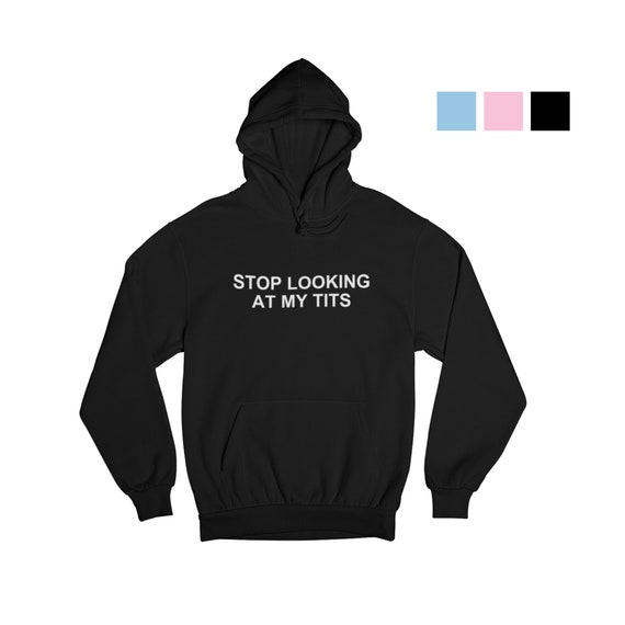 Stop Looking at My Tits Hoodie - Etsy