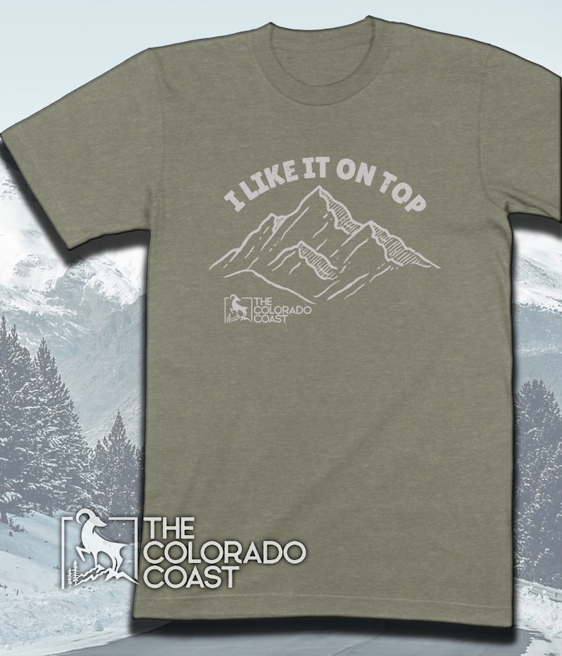 I Like It on Top Colorado Tshirt 14er Rocky Mountain Gift Colorado