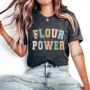 Baking Shirt Flour Power Shirt Funny Baking Shirt Baking Gift Funny Baker Shirt Bread Making Shirt Baking Lover Baking Tee Mothers Day Shirt