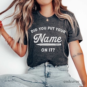 Funny Teacher Shirt Teacher Gift Teacher Appreciation Back to School Sarcastic New Teacher Gifts Did You Put Your Name On It High School