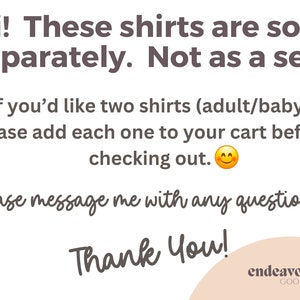 May include: Text graphic with the message "Hi! These shirts are sold separately. Not as a set. If you'd like two shirts (adult/baby) please add each one to your cart before checking out.  Please message me with any questions! Thank You!" with a smiley face emoji and the text "endeavor GOODS" at the bottom.
