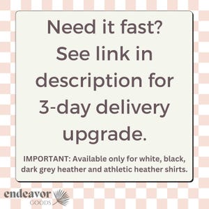 May include: A rectangular graphic with the text "Need it fast? See link in description for 3-day delivery upgrade." Below, it reads "IMPORTANT: Available only for white, black, dark grey heather and athletic heather shirts."