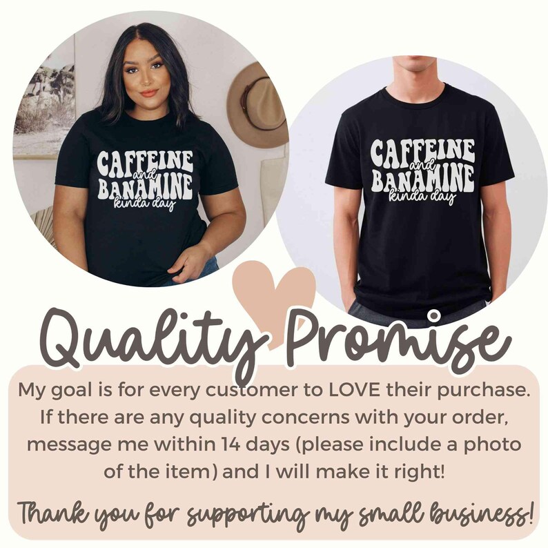 May include: Two people wearing black t-shirts with the white text "CAFFEINE and BANAMINE kinda day". The image also includes text that reads "Quality Promise" and a message about customer satisfaction and supporting a small business.