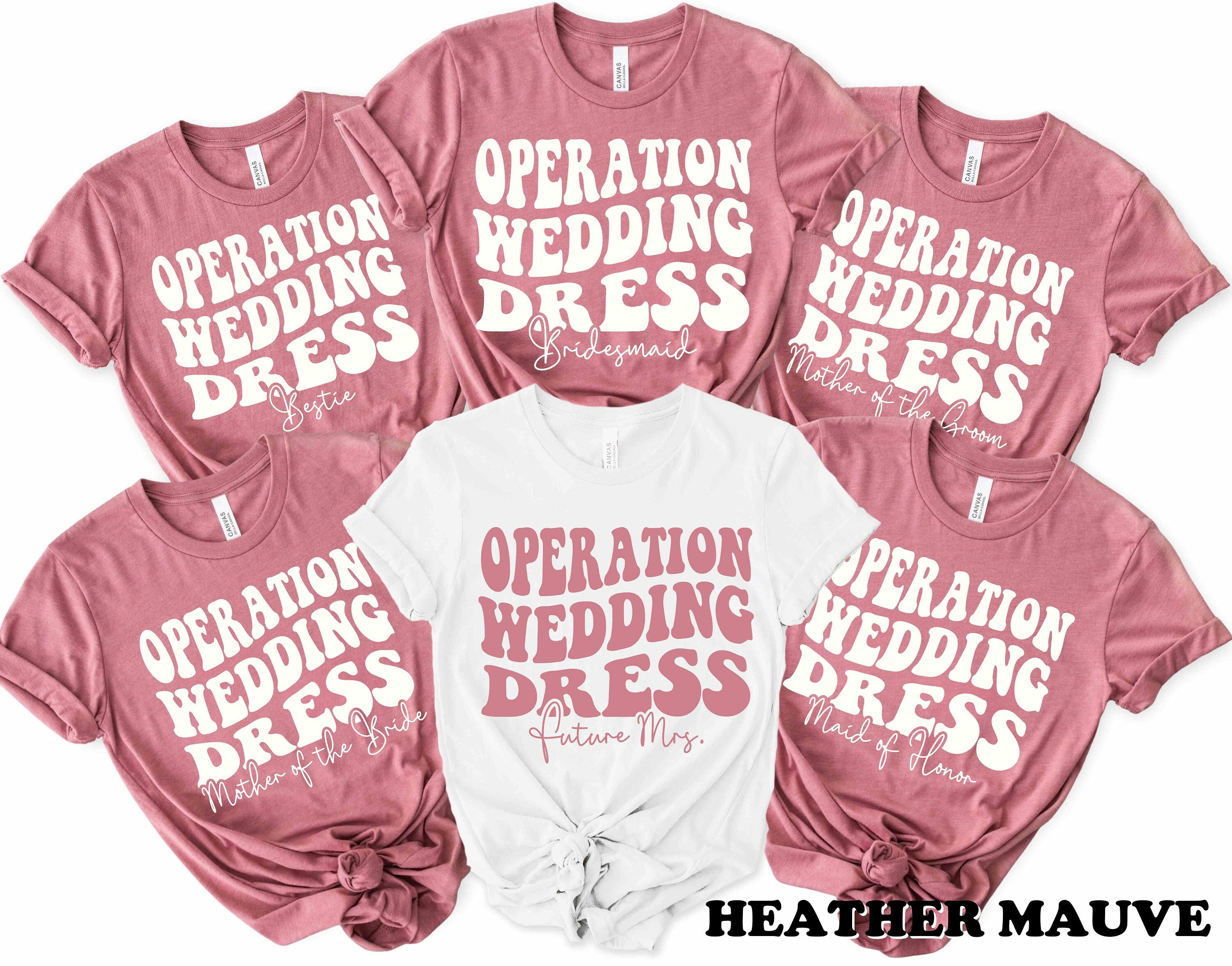 Wedding Dress Shopping Shirts Operation Wedding Dress Custom Bachelorette Party Shirts Bride Shirt Bridesmaid Wedding Party Gift Future Mrs.