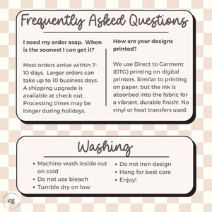 May include: A graphic with frequently asked questions about ordering and shipping, as well as washing instructions for apparel. The text includes information about processing times, shipping upgrades, and how the designs are printed using Direct to Garment (DTG) printing. The washing instructions include machine washing inside out on cold, tumble drying on low, and not using bleach.