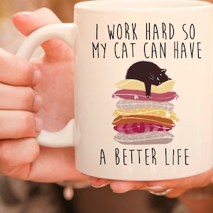 I Work Hard So My Cat Can Have a better Life Mug. Cat Lover, Cat Mom Gift, Funny Coffee Mug. Cute Cat Gift