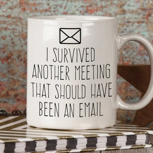 Office Gift Mug. Funny Gift for CoWorker. I Survived Another Meeting That Should Have Been An Email Mug.