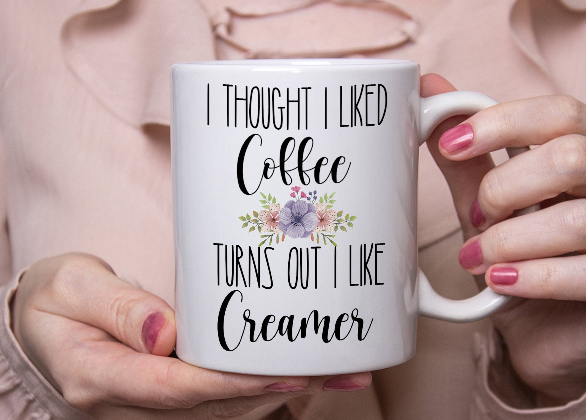 I Thought I liked Coffee Turns Out I Like Creamer Coffee mug