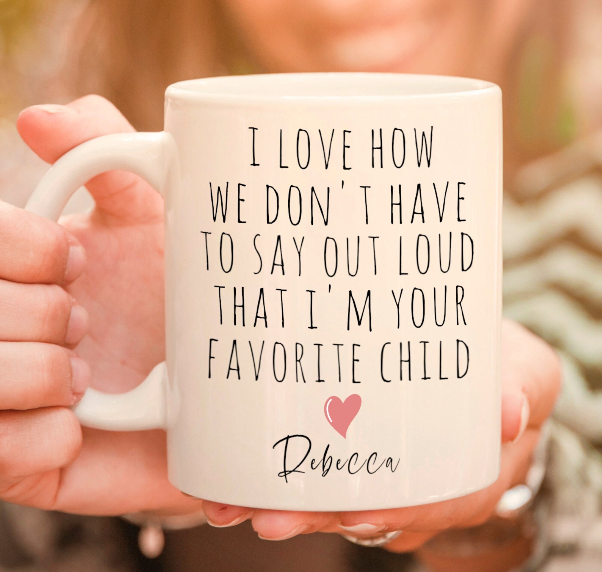 Discover I Love How We Don't Have To Say Out Loud That I'm Your Favorite Child Mug