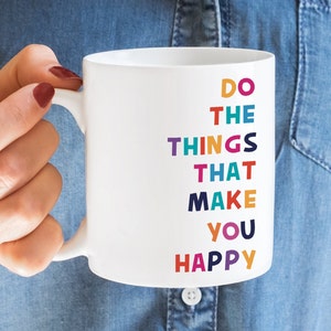 Do The Things That Make You Happy.  Happiness Cup,  Motivational Gift, Inspirational Mug. Mental health Mug
