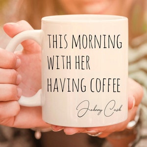 This Morning With Her Having Coffee Mug. Johnny Cash quote gift Mug. Funny Coffee Cup