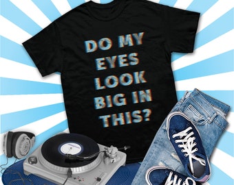 Trippy EDM Rave Shirt for DJs and Ravers | 'Do my eyes look big in this?' | Techno Shirt, Rave Shirt, edm Clothing, EDM Music Shirt