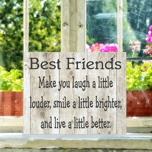 Friend Sign, Best Friends Make you laugh a little louder, smile a little brighter, and live a little better, Friendship Gift, BFF, Wood Sign