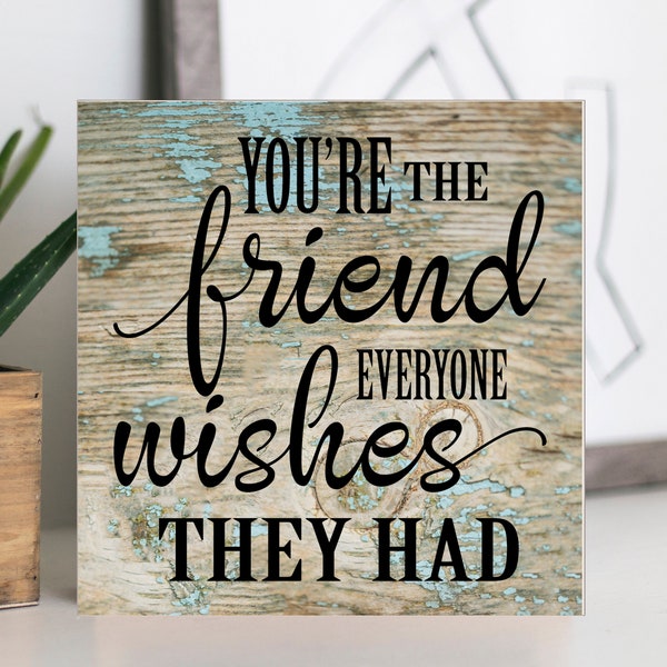 Friend Sign, You're the Friend Everyone Wishes They Had, Friendship, Wood Freind Sign, Friends,Best Friends, Gift for BFF, Everyone Wishes