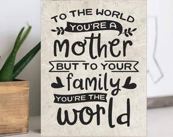 Wood Mother Sign, To The World You're a Mother, But To Your Family You Are The World, Mothers Day Sign, Gift for Mother, Gift for Mom,