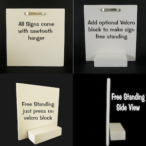 May include: White sign with the text "All Signs come with sawtooth hanger". The sign is shown with a sawtooth hanger on the back. The sign is also shown with a white block attached to the back to make it free standing. The text "Add optional Velcro block to make sign free standing" is on the sign. The sign is also shown from the side with the text "Free Standing Side View". The text "Free Standing just press on velcro block" is on the sign.